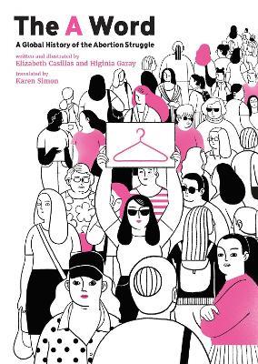 The A Word: A Global History of the Abortion Struggle - Elizabeth Casillas - cover