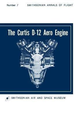 The Curtis D-12 Aero Engine - Hugo T. Byttebier,Smithsonian Air and Space Museum - cover