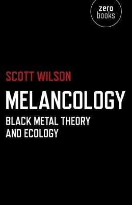 Melancology – Black Metal Theory and Ecology - Scott Wilson - cover