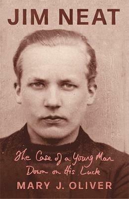 Jim Neat: The Case of a Young Man Down on His Luck - Mary J Oliver - cover