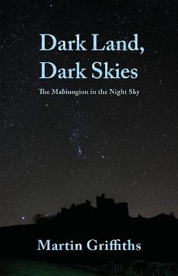 Dark Land, Dark Skies: The Mabinogion in the Night Sky - Martin Griffiths - cover