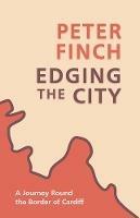 Edging the City: A Journey Round the Border of Cardiff - Peter Finch - cover