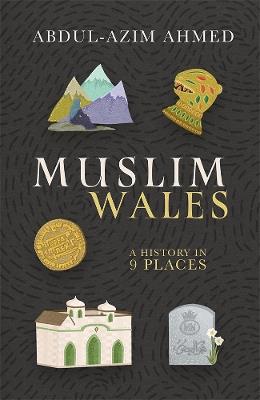 Muslim Wales: A History in 9 Places - Abdul-Azim Ahmed - cover