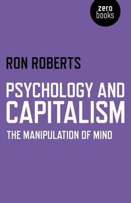 Psychology and Capitalism – The Manipulation of Mind - Ron Roberts - cover