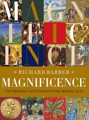 Magnificence: and Princely Splendour in the Middle Ages - Richard Barber - cover