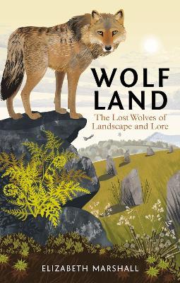 Wolf Land: The Lost Wolves of Landscape and Lore - Elizabeth Marshall - cover