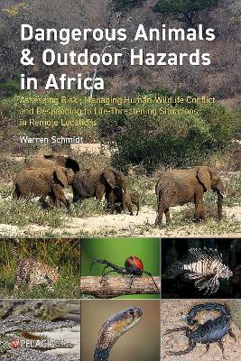 Dangerous Animals & Outdoor Hazards in Africa: Assessing Risk, Managing Human–Wildlife Conflict and Responding to Life-Threatening Situations in Remote Locations - Warren Schmidt - cover