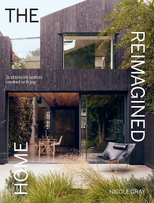 The Reimagined Home: Sustainable Spaces Created with Joy - Nicole Gray - cover