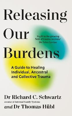 Releasing our Burdens: A Guide to Healing Individual, Ancestral and Collective Trauma - Richard Schwartz,Thomas Hübl - cover
