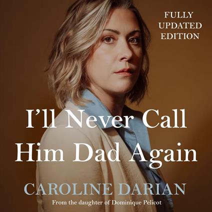I'll Never Call Him Dad Again: By the daughter of Dominique and Gisèle Pelicot