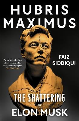 Hubris Maximus: The Shattering of Elon Musk - Faiz Siddiqui - cover
