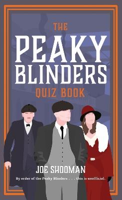 The Peaky Blinders Quiz Book: A criminally good quiz book, by order of the Peaky Blinders... - Joe Shooman - cover