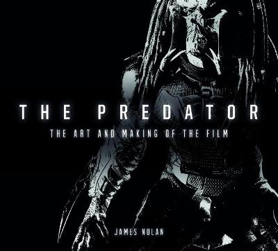 The Predator: The Art and Making of the Film - James Nolan - cover