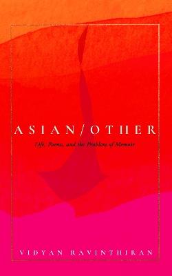 Asian/Other: Life, Poems, and the Problem of Memoir - Vidyan Ravinthiran - cover