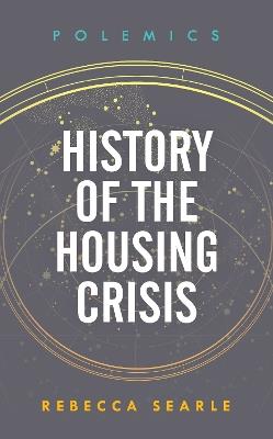History of the Housing Crisis - Rebecca Searle - cover