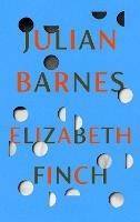Elizabeth Finch: From the Booker Prize-winning author of THE SENSE OF AN ENDING - Julian Barnes - cover
