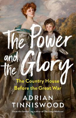 The Power and the Glory: The Country House Before the Great War - Adrian Tinniswood - cover