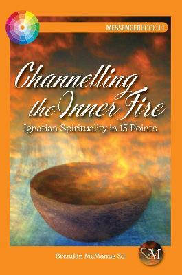 Channelling the Inner Fire: Ignatian Spirituality in 15 Points - Brendan McManus SJ - cover