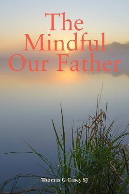 The Mindful Our Father - Thomas G Casey - cover