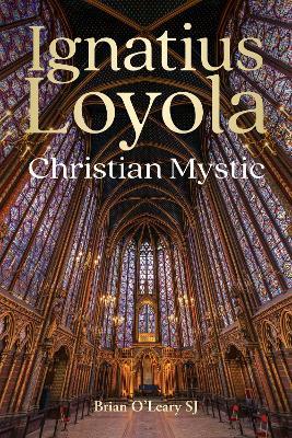 Ignatius Loyola - Christian Mystic - Brian O'Leary - cover