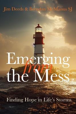 Emerging from the Mess: Finding Hope in Life's Storms - Brendan McManus SJ,Jim Deeds - cover