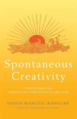 Spontaneous Creativity: Meditations for Manifesting Your Positive Qualities - Tenzin Wangyal - cover
