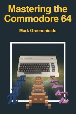 Mastering the Commodore 64 - Mark Greenshields - cover