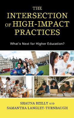 The Intersection of High-Impact Practices: What’s Next for Higher Education? - Shauna Reilly,Samantha Langley-Turnbaugh - cover