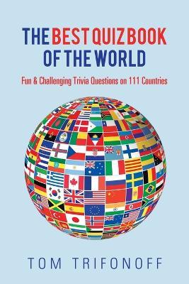 The Best Quiz Book of the World: Fun & Challenging Trivia Questions on 111 Countries - Tom Trifonoff - cover