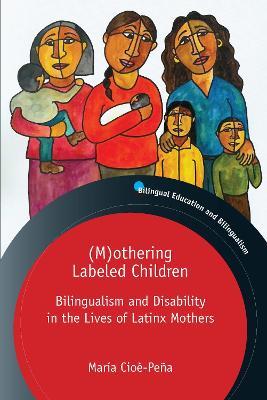 (M)othering Labeled Children: Bilingualism and Disability in the Lives of Latinx Mothers - María Cioè-Peña - cover