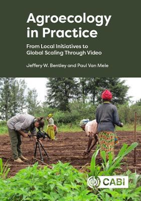 Agroecology in Practice: From Local Initiatives to Global Scaling Through Video - Jeffery W Bentley,Paul Van Mele - cover