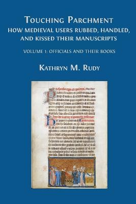 Touching Parchment: Volume 1: Officials and Their Books - Kathryn M Rudy - cover