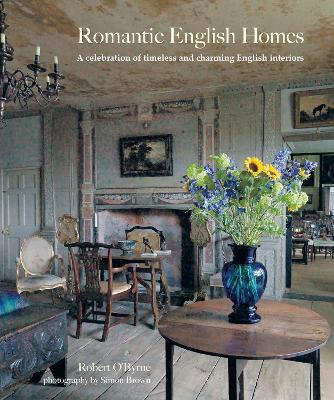 Romantic English Homes: A Celebration of Timeless and Charming English Interiors - Robert O’Byrne - cover