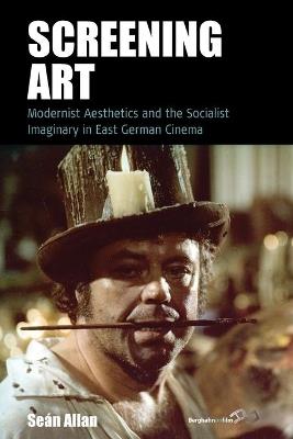Screening Art: Modernist Aesthetics and the Socialist Imaginary in East German Cinema - Sean Allan - cover