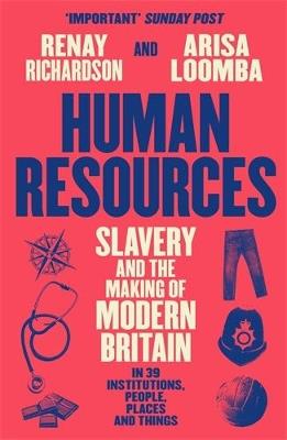 Human Resources: Slavery and the Making of Modern Britain – in 39 Institutions, People, Places and Things - Renay Richardson,Arisa Loomba - cover