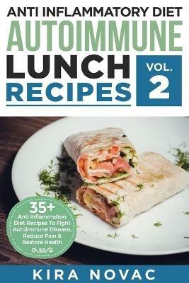 Anti Inflammatory Diet: Autoimmune Lunch Recipes: 35+ Anti Inflammation Diet Recipes To Fight Autoimmune Disease, Reduce Pain & Restore Health - Kira Novac - cover