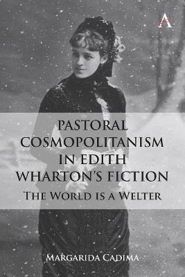 Pastoral Cosmopolitanism in Edith Wharton’s Fiction: The World is a Welter - Margarida Cadima - cover