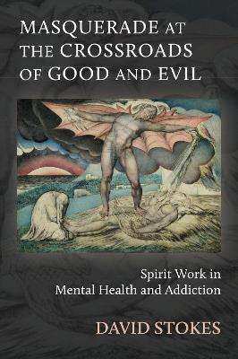 Masquerade at the Crossroads of Good and Evil: Holism and Spirit Work in Mental Health and Addiction - David Stokes - cover