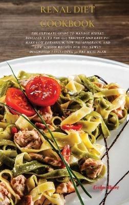 Renal Diet Cookbook: The Ultimate Guide To Manage Kidney Diseases With The +125 Tastiest and Easy-To-Make Low Potassium, Low Phosphorous, And Low Sodium Recipes For The Newly Diagnosed. INCLUDING 30-Day Meal Plan - Evelyn Myers - cover