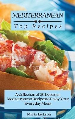 Mediterranean Top Recipes: A Collection of 50 Delicious Mediterranean Recipes to Enjoy Your Everyday Meals - Marta Jackson - cover