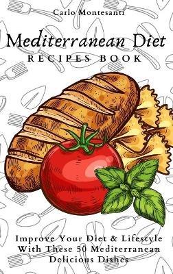 Mediterranean Diet Recipes Book: Improve Your Diet & Lifestyle With These 50 Mediterranean Delicous Dishes - Carlo Montesanti - cover