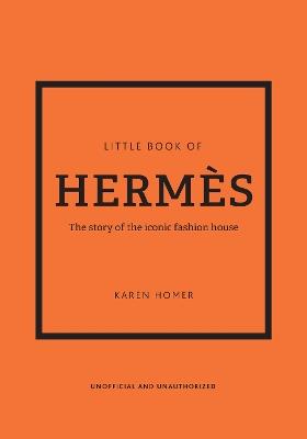 The Little Book of Hermès: The story of the iconic fashion house - Karen Homer - cover