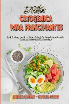 Dieta Cetogénica Para Principiantes: La Guía Completa De La Dieta Cetogénica Para Perder Peso Sin Renunciar A Sus Comidas Favoritas (Ketogenic Diet For Beginners) (Spanish Version) - Amelia Green,Noelia Cruz - cover