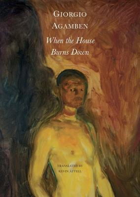 When the House Burns Down – From the Dialect of Thought - Giorgio Agamben,Kevin Attell - cover
