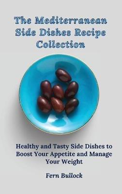 The Mediterranean Side Dishes Recipe Collection: Healthy and Tasty Side Dishes to Boost Your Appetite and Manage Your Weight - Fern Bullock - cover