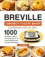 Libro in inglese Breville Sandwich Toastie Maker Cookbook for UK 2021: 1000-Day Simple & Delicious Gourmet Recipes For Your Breville Sandwich/Panini Press and Toastie Maker  - Ellis Marsh
