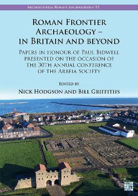 Roman Frontier Archaeology – in Britain and Beyond: Papers in Honour of Paul Bidwell Presented on the Occasion of the 30th Annual Conference of the Arbeia Society - cover