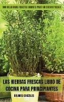 Las Hierbas Frescas Libro de Cocina Para Principiantes - Dolores Canizales - cover