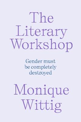 The Literary Workshop: The Chaotic Space Where Books Are Made - Monique Wittig - cover
