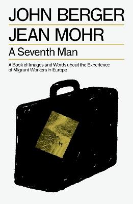 A Seventh Man: A Book of Images and Words about the Experience of Migrant Workers in Europe - John Berger - cover
